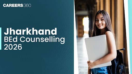 Jharkhand BEd Counselling 2026: Choice Filling (Started), Seat Allotment & Admission Process